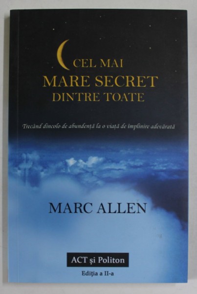 CEL MAI MARE SECRET DINTRE TOATE , TRECAND DINCOLO DE ABUNDENTA LA O VIATA DE IMPLINIRE ADEVARATA de MARC ALLEN , 2020
