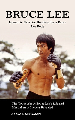 Bruce Lee: Isometric Exercise Routines for a Bruce Lee Body (The Truth About Bruce Lee&amp;#039;s Life and Martial Arts Success Revealed) foto