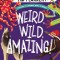 Weird, Wild, Amazing!: Exploring the Incredible World of Animals