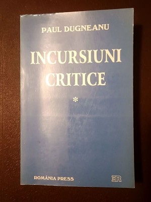 Paul Dugneanu - Incursiuni critice (vol. 1; tiraj 1000 ex.) foto