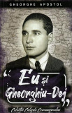 Eu și Gheorghiu-Dej - Paperback brosat - Gheorghe Apostol - Paul Editions