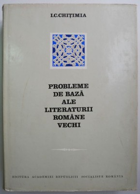Probleme de baza ale literaturii romane vechi &amp;ndash; I. C. Chitimia (supracoperta uzata) foto