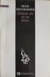 Ultimele Zile ale lui Hitler - Hugh Trevor-Roper, Humanitas 1992, Istorie, Biografii, Paperback