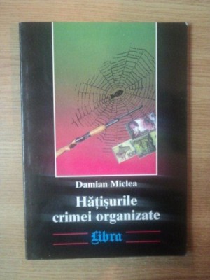 HATISURILE CRIMEI ORGANIZATE de DAMIAN MICLEA , Bucuresti 2001 foto