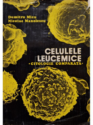 Dumitru Micu - Celulele leucemice - Citologie comparata (editia 1981) foto