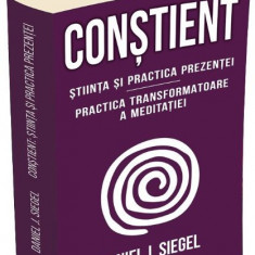 Constient. Stiinta si practica prezentei. Practica transformatoare a meditatiei – Daniel J. Siegel