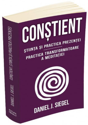 Constient. Stiinta si practica prezentei. Practica transformatoare a meditatiei &amp;ndash; Daniel J. Siegel foto