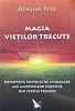 Magia Vietilor Trecute - Atasha Fyfe, 2014, Brosata, 290 pagini, Stare Foarte Buna - Ezoterism, Paranormal