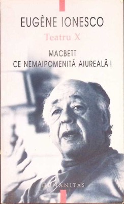 TEATRU X MACBETT, CE NEMAIPOMENITA AIUREALA!-EUGENE IONESCO-278843 foto
