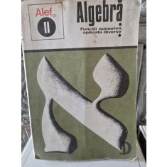 ALGEBRA - ALEF VOL.II FUNCTII NUMERICE, APLICATII DIVERSE
