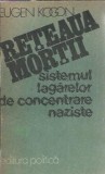 Reteaua mortii - Sistemul lagarelor de concentrare naziste - Eugen Kogon