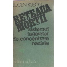Reteaua mortii - Sistemul lagarelor de concentrare naziste - Eugen Kogon