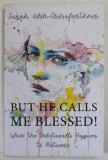 BUT HE CALLS ME BLESSED ! WHEN THE UNBELIEVABLE HAPPENS TO BELIEVERS by SARAH UDOH - GROSSFURTHNER , 2018