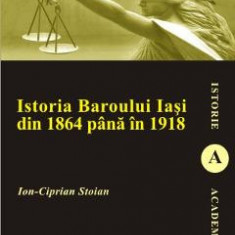 Istoria Baroului Iasi din 1864 pana in 1918 - Ion-Ciprian Stoian