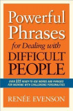 Powerful Phrases for Dealing with Difficult People: Over 325 Ready-To-Use Words and Phrases for Working with Challenging Personalities