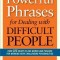 Powerful Phrases for Dealing with Difficult People: Over 325 Ready-To-Use Words and Phrases for Working with Challenging Personalities