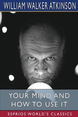 Your Mind and How to Use It (Esprios Classics): A Manual of Practical Psychology foto