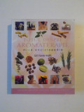 TOTUL DESPRE AROMATERAPIE , MICA ENCICLOPEDIE de GILL FARRER-HALLS, 2008