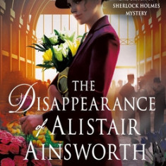 The Disappearance of Alistair Ainsworth: A Daughter of Sherlock Holmes Mystery