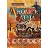 A Homok Atyja - Alm&aacute;sy L&aacute;szl&oacute; titkos &eacute;lete - Tari Tam&aacute;s Viktor