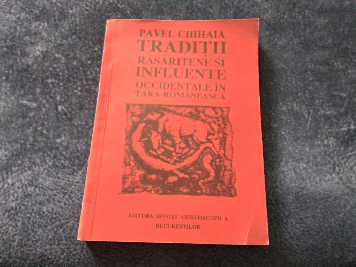 PAVEL CHIHAIA - TRADITII RASARITENE SI INFLUENTE OCCIDENTALE IN TARA ROMANEASCA