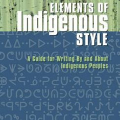 Elements of Indigenous Style: A Guide for Writing by and about Indigenous Peoples