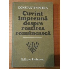 CUVANT IMPREUNA DESPRE ROSTIREA ROMANEASCA de CONSTANTIN NOICA,BUC.1987