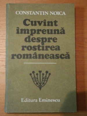 CUVANT IMPREUNA DESPRE ROSTIREA ROMANEASCA de CONSTANTIN NOICA,BUC.1987 foto