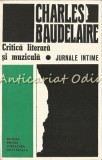 Critica Literara si Muzicala, Jurnale Intime - Charles Baudelaire, Editura Pentru Literatura Universala, 1968, Bucuresti