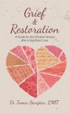 Grief &amp; Restoration: A Guide for the Christian Griever After a Significant Loss