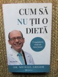 Cum sa nu tii o dieta, Vol. 1 - Michael Greger, Bookzone, 2020, 366 pagini, Nutritie, Alimentatie sanatoasa, Ghid practic