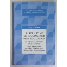 ALTENATIVE SCHOOLING AND NEW EDUCATION , EUROPEAN CONCEPTS and THEORIES by RALF KOERRENZ ...SEBASTIAN ENGELMANN , 2018
