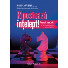 Riposteaza intelept! Cum sa spui nu, sa trasezi limite si sa-ti revendici autoritatea, Shihan Michelle