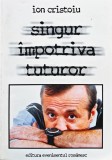 Singur &icirc;mpotriva tuturor - 1999 - Ion Cristoiu (Q218)