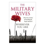 Wherever You Are The Military Wives Our Story Our True Stories Of Heartbreak Hope And Love