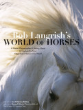 Bob Langrish&#039;s World of Horses: A Master Photographer&#039;s Lifelong Quest to Capture the Most Magnificent Horses in the World