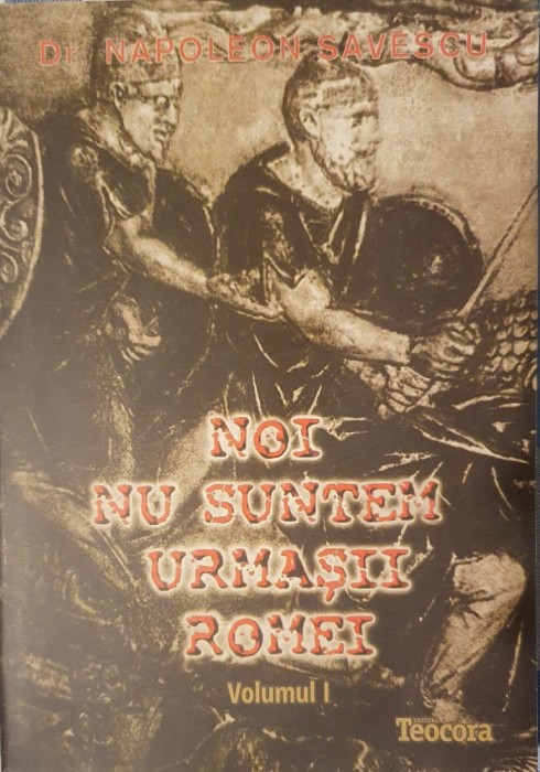 Napoleon Savescu, Noi Nu Suntem Urmasii Romei, Teocora, 2012