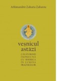 Vesnicul astazi. Calatorind impreuna cu Biserica in lumina praznicelor - Arhim Zaharia Zaharou