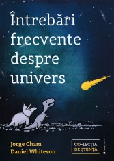 Intrebari frecvente despre univers - Jorge Cham si Daniel Whiteson foto