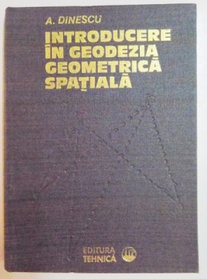INTRODUCERE IN GEODEZIA GEOMETRICA SPATIALA de A. DINESCU , 1980 * PREZINTA HALOURI DE APA foto
