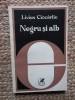 Livius Ciocarlie - Negru si alb: Simbol Romantic la Text Modern (Studii Literare, 1979, Cartea Romaneasca, Editie Necartonata)