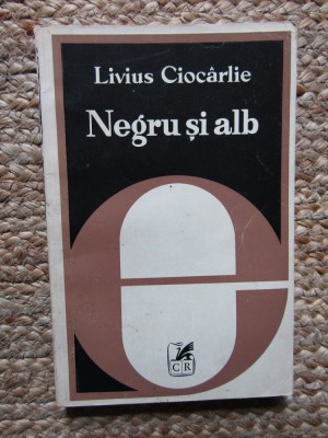 Livius Ciocarlie - Negru si alb . de la simbolul romantic la textul modern foto