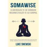 Somawise. Elibereaza-te de ganduri, reconecteaza-te cu corpul - Luke Sniewski