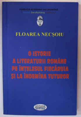 O ISTORIE A LITERATURII ROMANE PE INTELESUL SI LA INDEMANA TUTUROR de FLOAREA NECSOIU , 2014 , DEDICATIE * foto