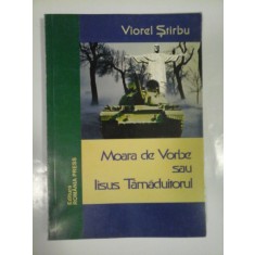 MOARA DE VORBE SAU IISUS TAMADUITORUL - VIOREL STIRBU - ( autograf si dedicatie )