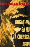 Rugati-va sa nu va creasca aripi