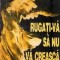 Rugati-va sa nu va creasca aripi