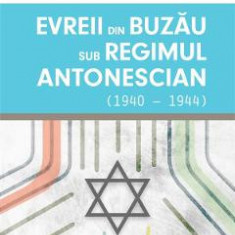 Evreii din Buzau sub regimul antonescian (1940-1944) - Madalina Oprea
