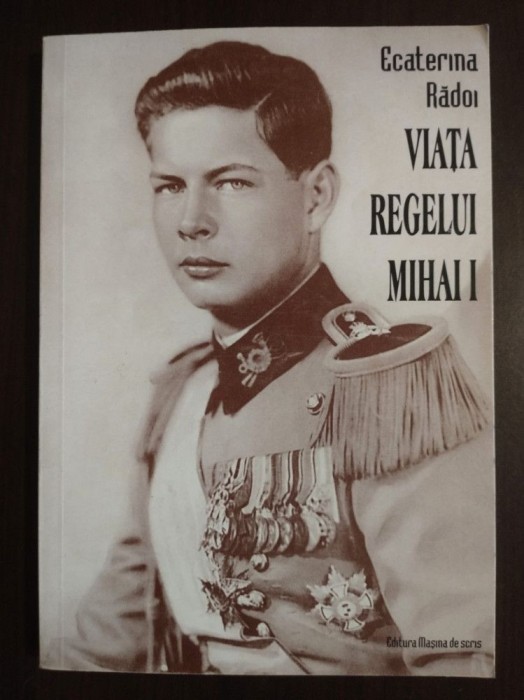 Ecaterina Rădoi - Viața regelui Mihai I