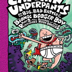 Captain Underpants and the Big, Bad Battle of the Bionic Booger Boy, Part 2: The Revenge of the Ridiculous Robo-Boogers (Captain Underpants #7): Color